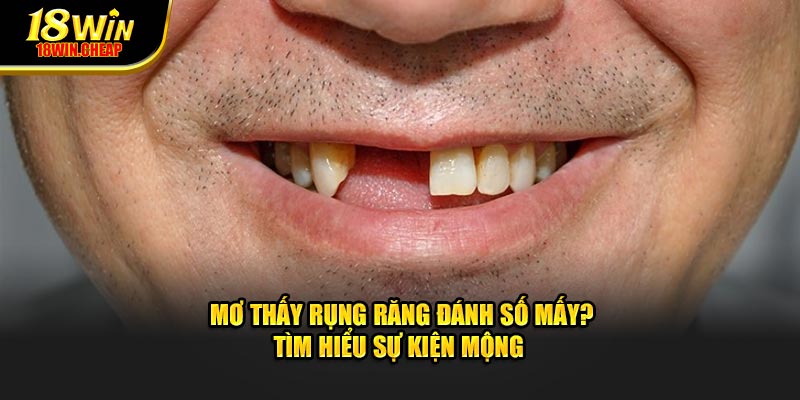 Mơ thấy rụng răng đánh số mấy